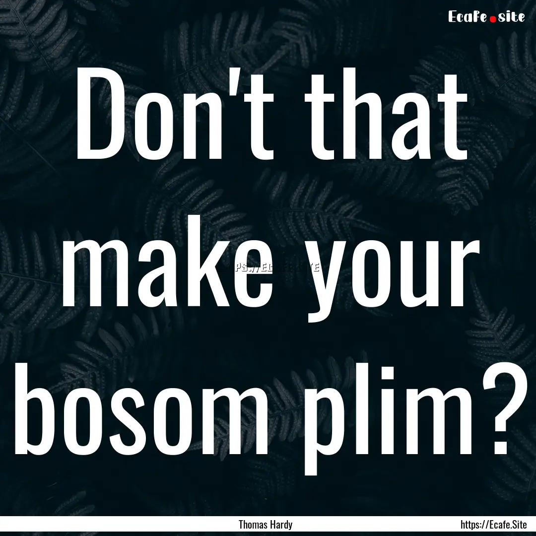 Don't that make your bosom plim? : Quote by Thomas Hardy