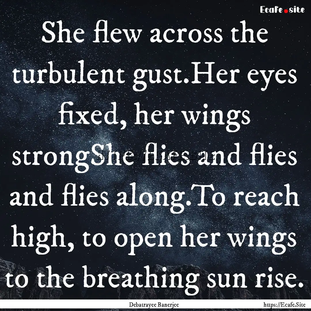 She flew across the turbulent gust.Her eyes.... : Quote by Debatrayee Banerjee