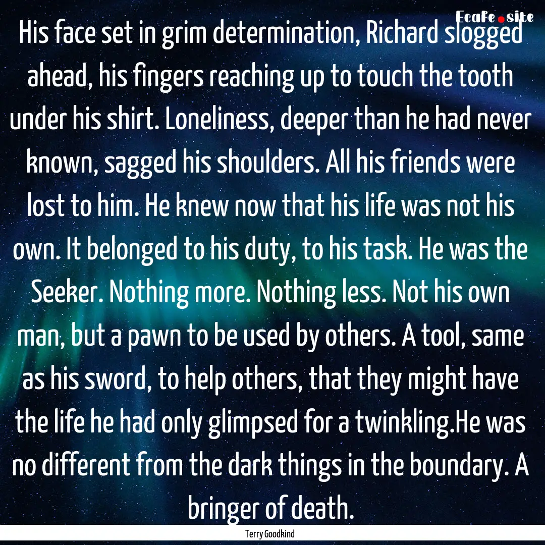 His face set in grim determination, Richard.... : Quote by Terry Goodkind