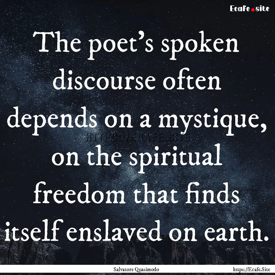 The poet's spoken discourse often depends.... : Quote by Salvatore Quasimodo