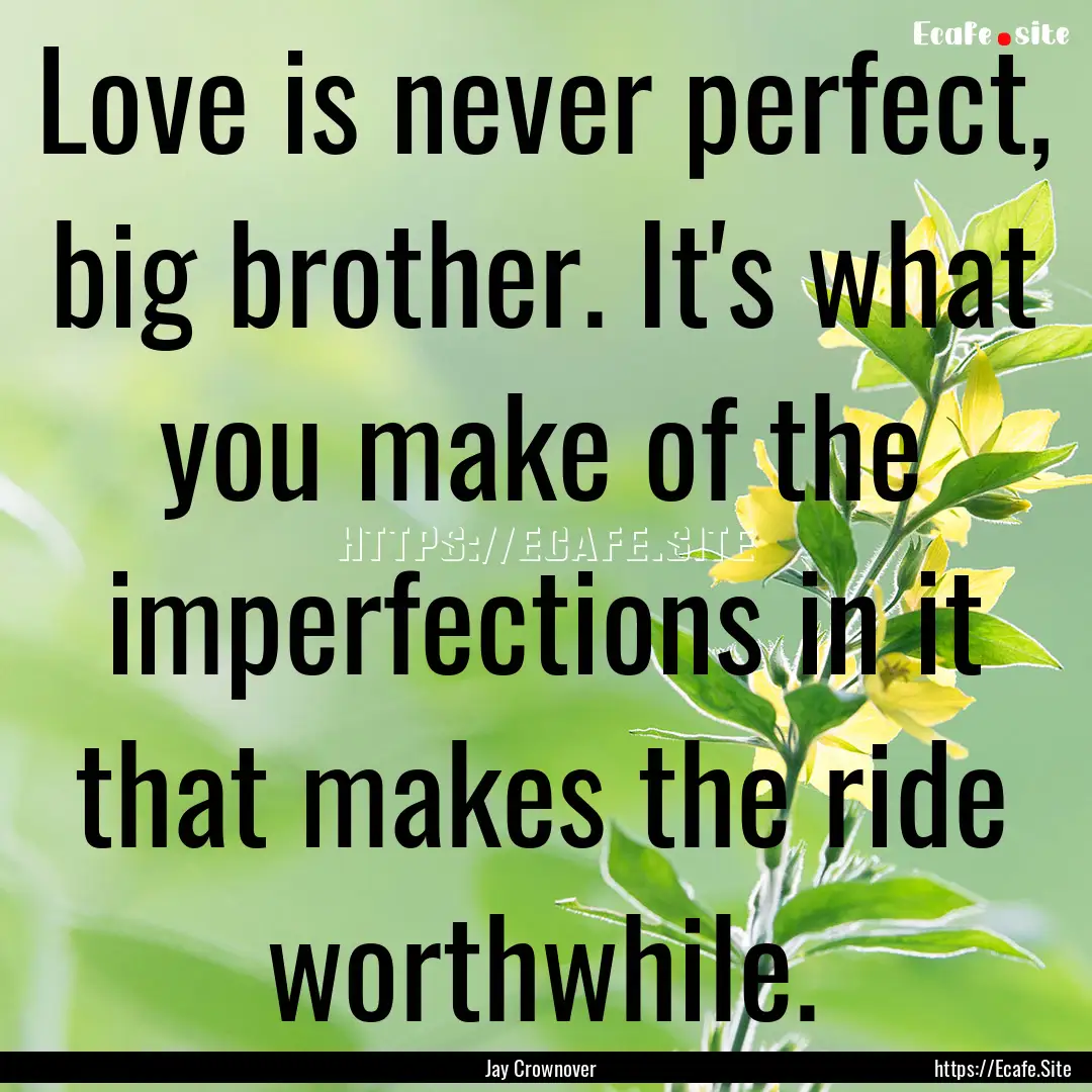 Love is never perfect, big brother. It's.... : Quote by Jay Crownover