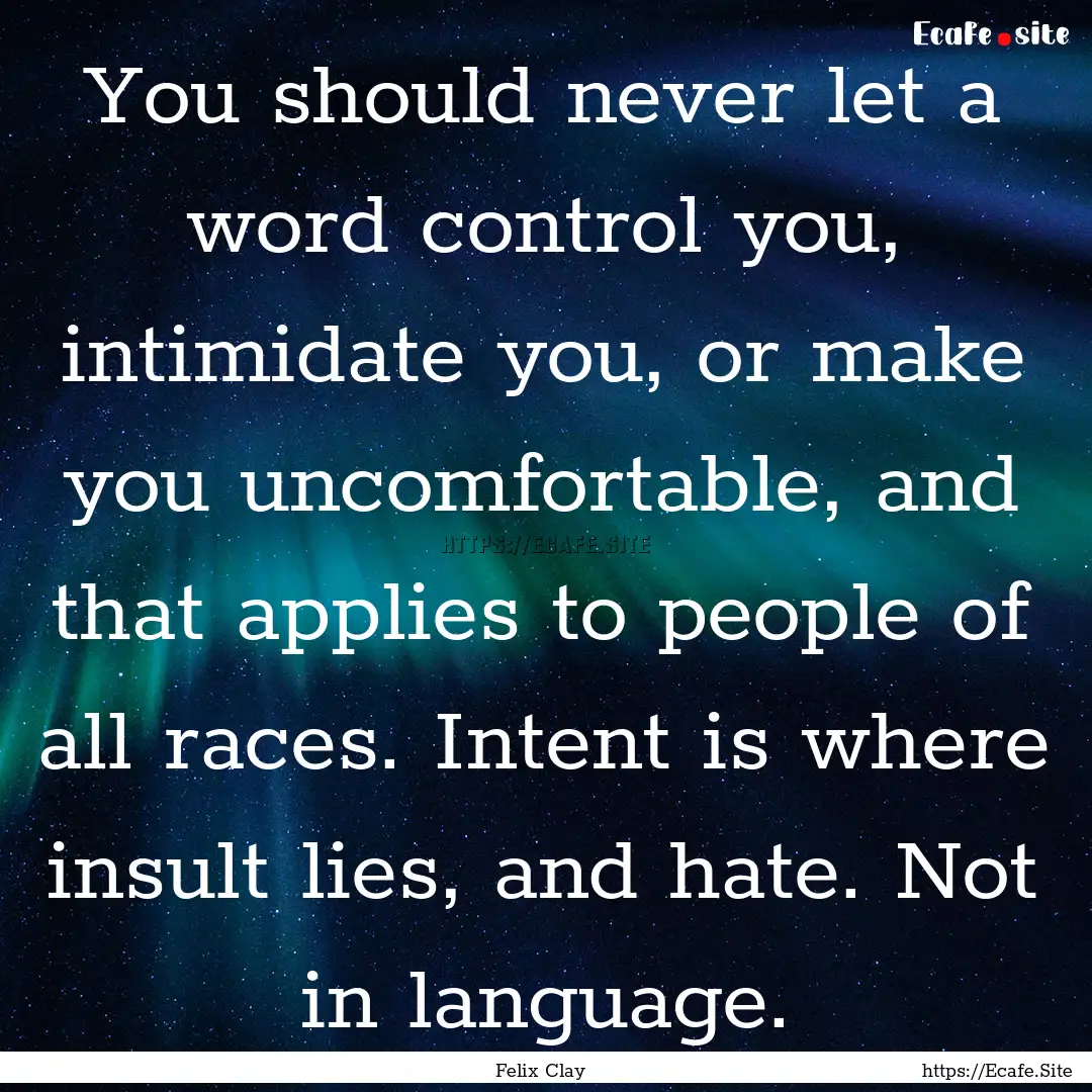 You should never let a word control you,.... : Quote by Felix Clay