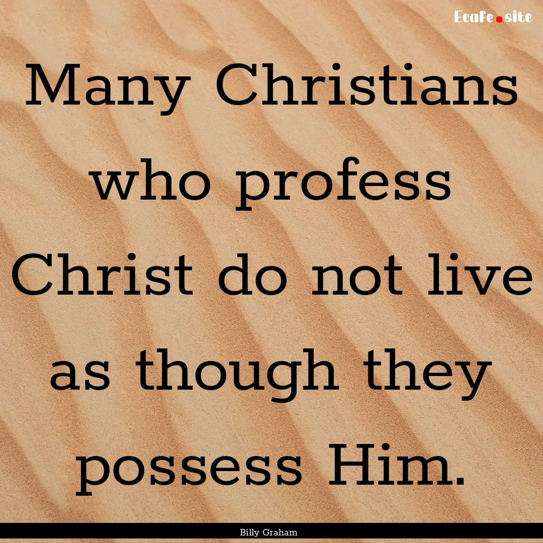 Many Christians who profess Christ do not.... : Quote by Billy Graham