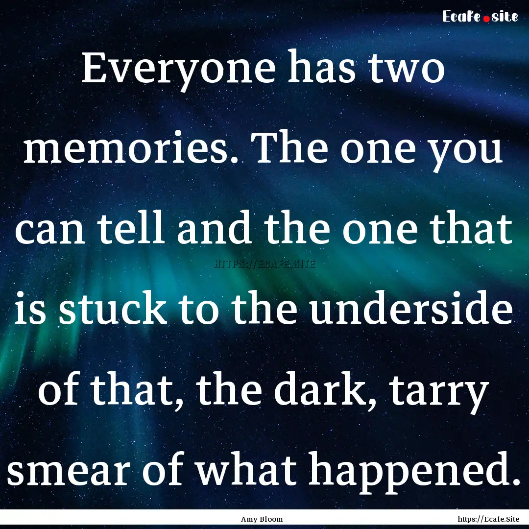 Everyone has two memories. The one you can.... : Quote by Amy Bloom