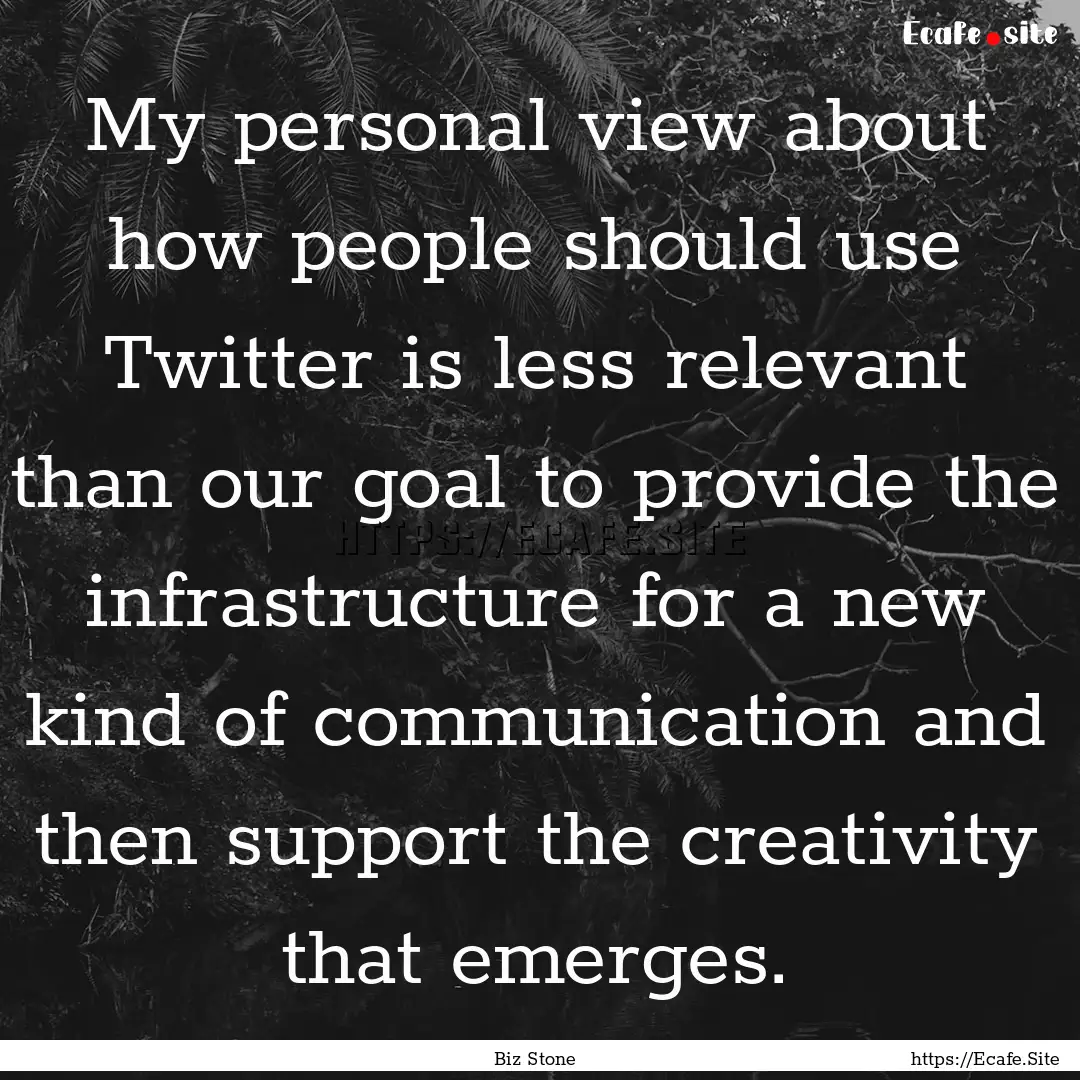 My personal view about how people should.... : Quote by Biz Stone