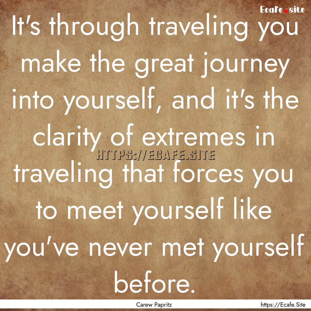 It's through traveling you make the great.... : Quote by Carew Papritz