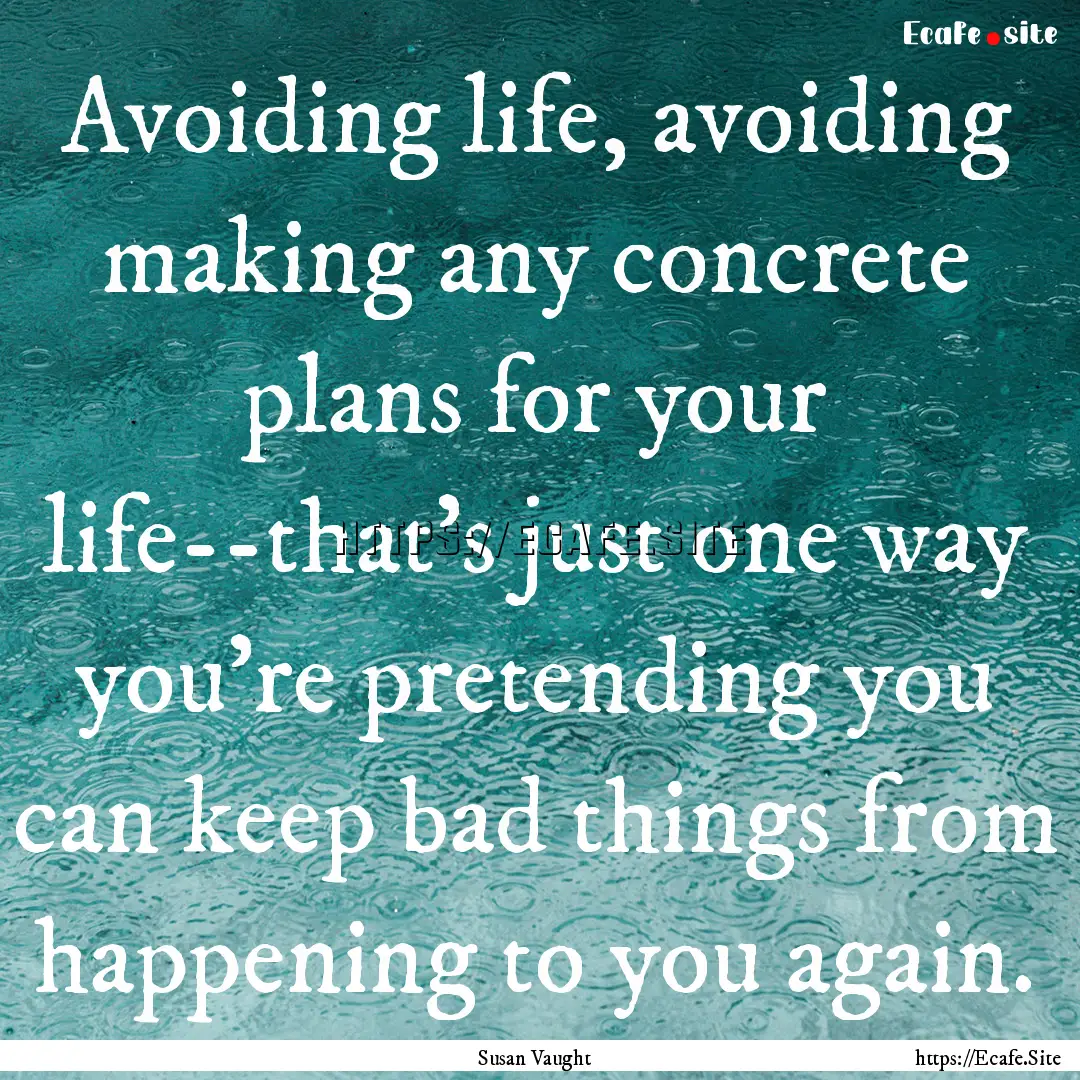 Avoiding life, avoiding making any concrete.... : Quote by Susan Vaught