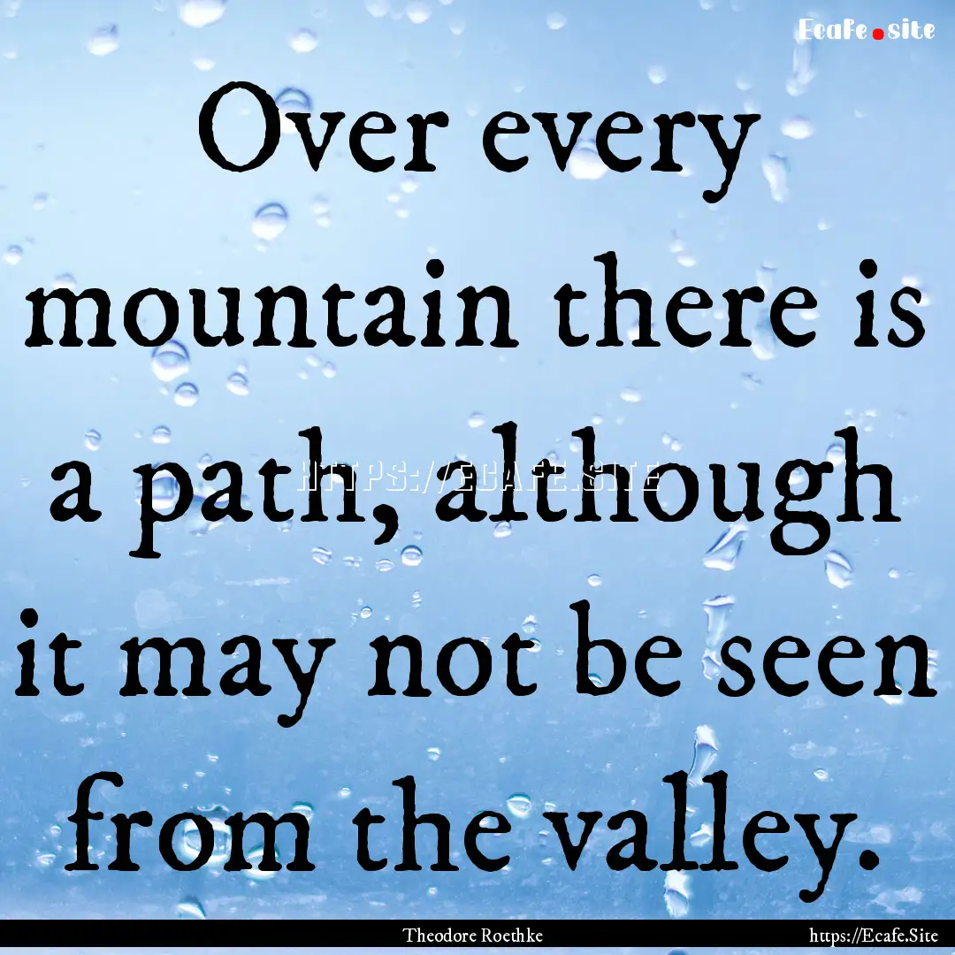 Over every mountain there is a path, although.... : Quote by Theodore Roethke