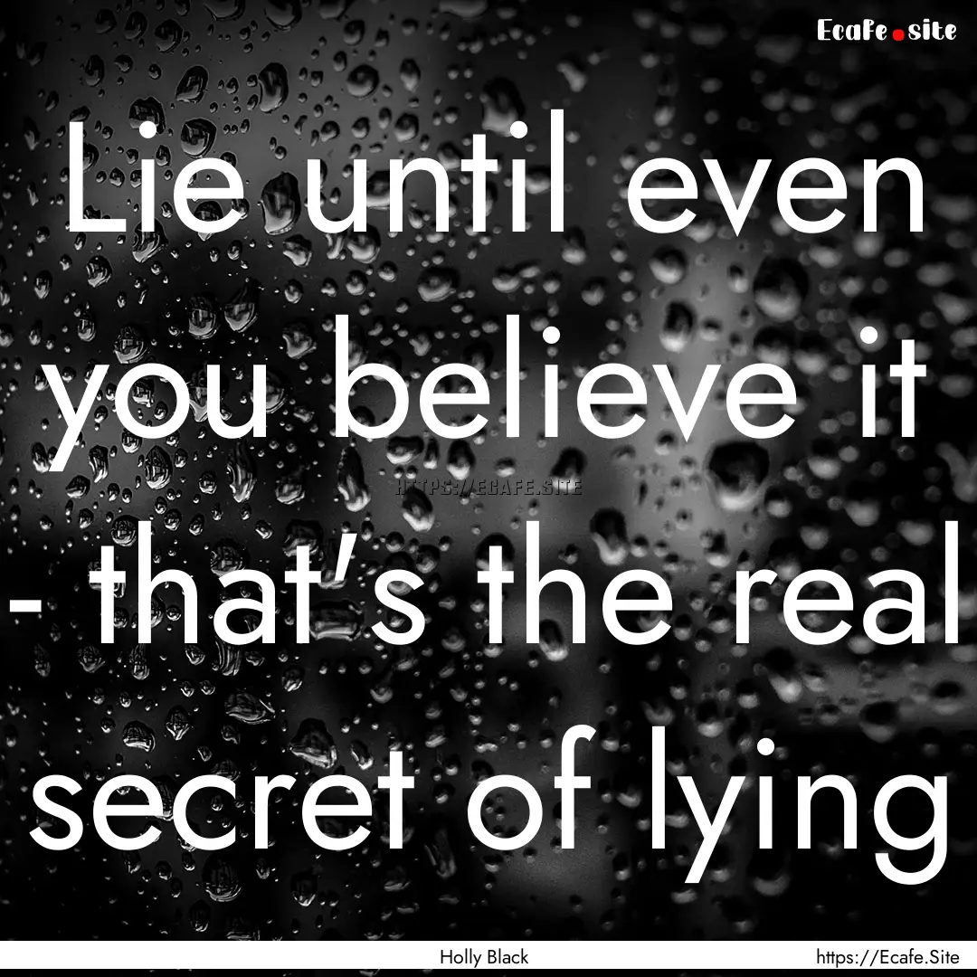 Lie until even you believe it - that's the.... : Quote by Holly Black