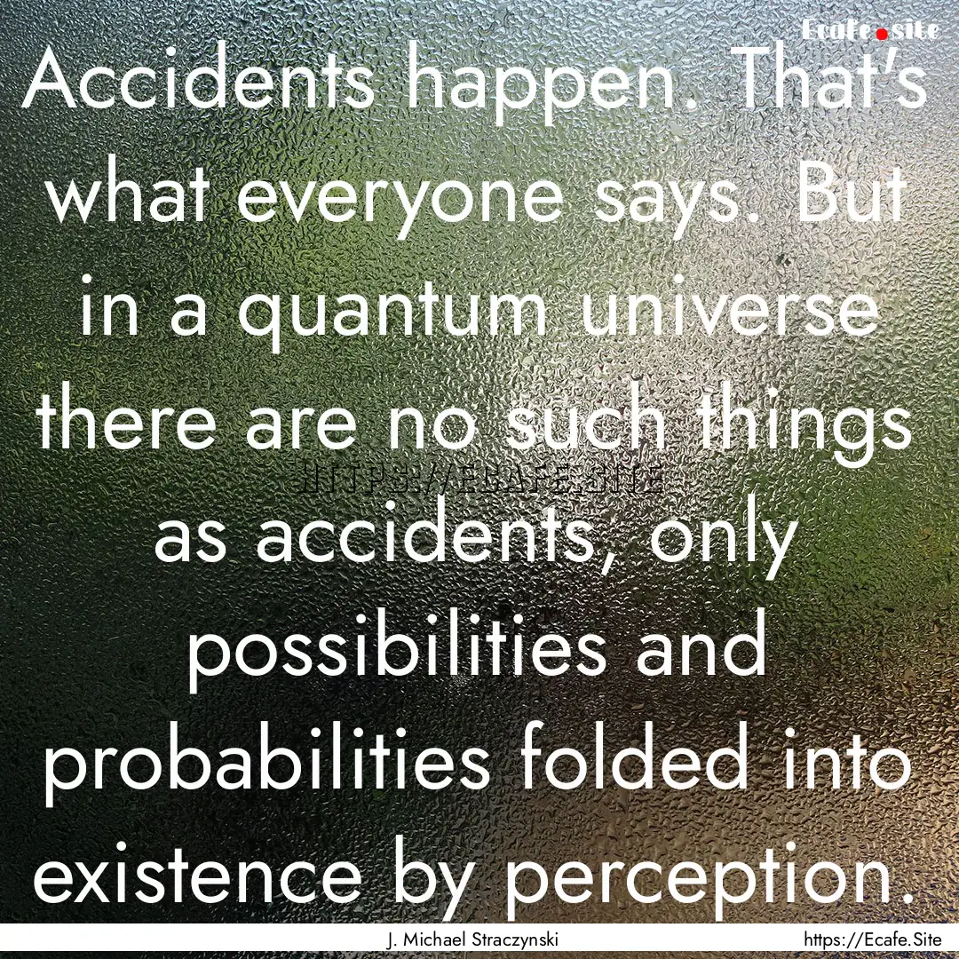 Accidents happen. That's what everyone says..... : Quote by J. Michael Straczynski