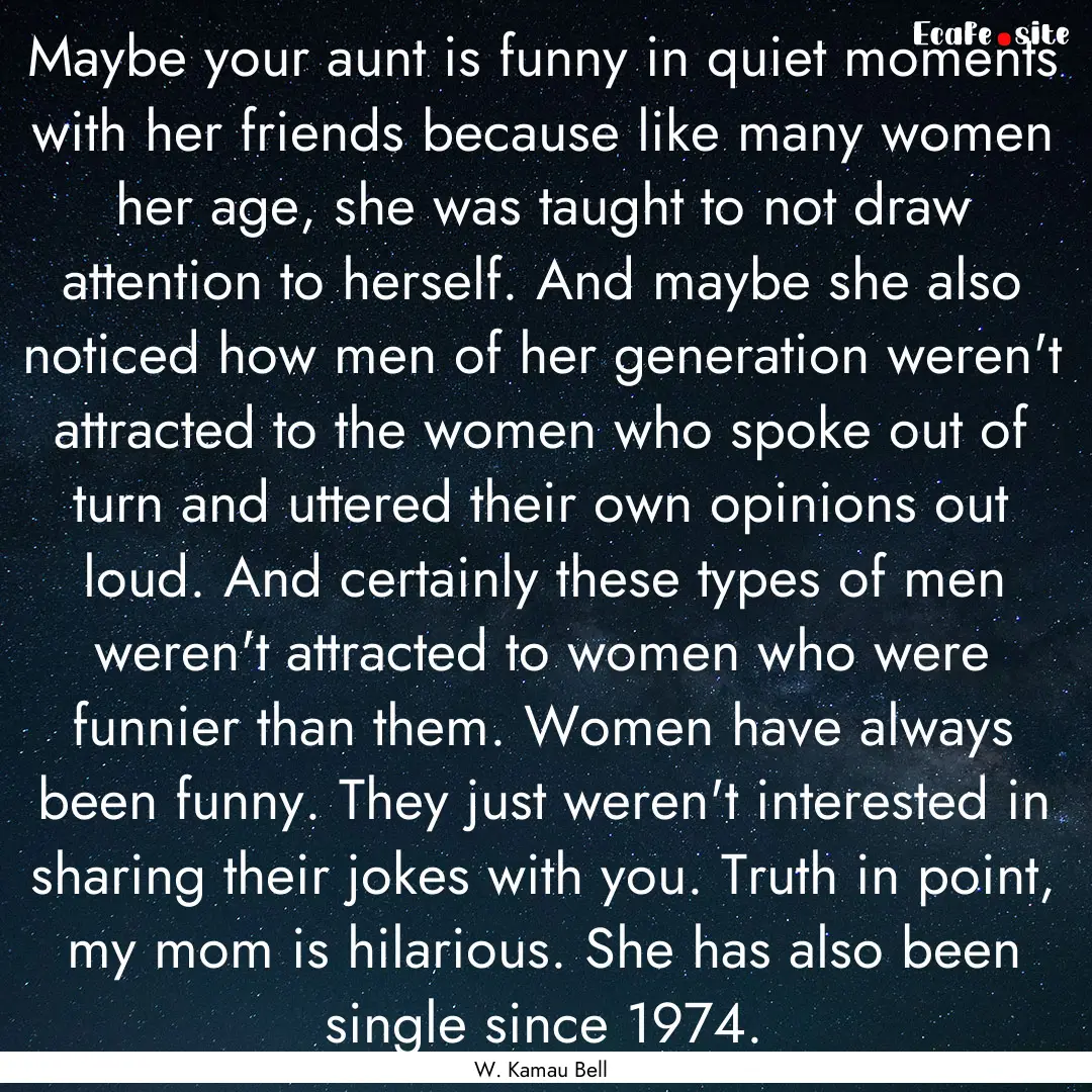 Maybe your aunt is funny in quiet moments.... : Quote by W. Kamau Bell