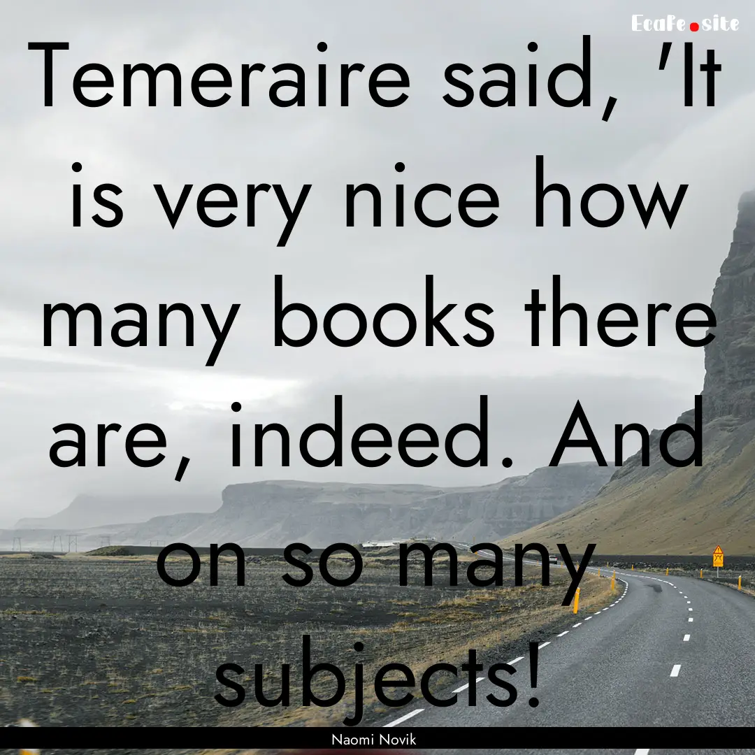 Temeraire said, 'It is very nice how many.... : Quote by Naomi Novik