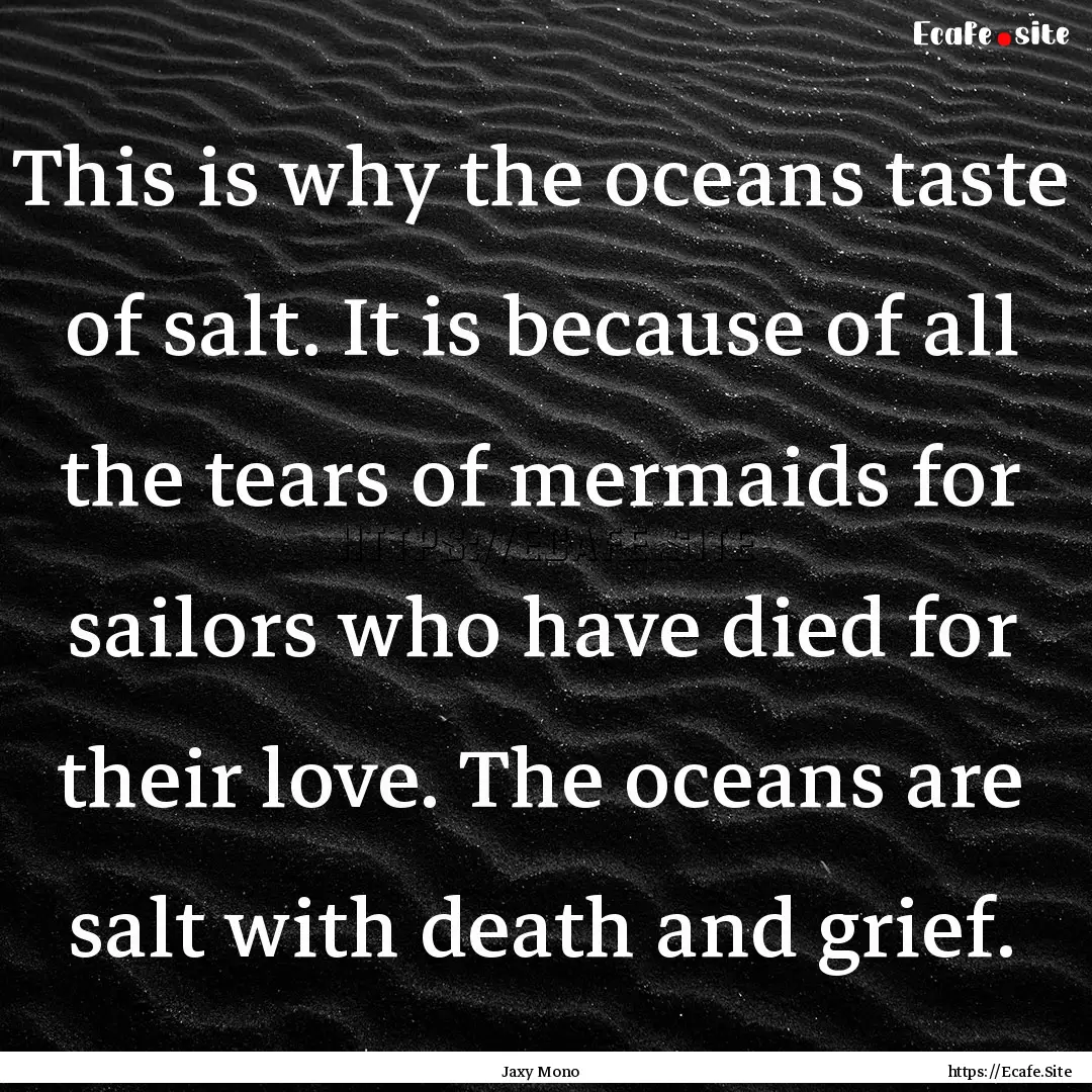 This is why the oceans taste of salt. It.... : Quote by Jaxy Mono