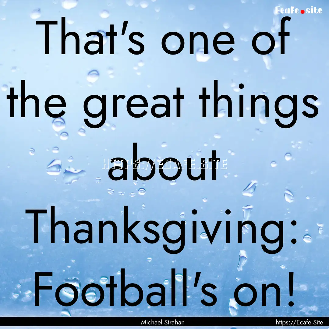 That's one of the great things about Thanksgiving:.... : Quote by Michael Strahan