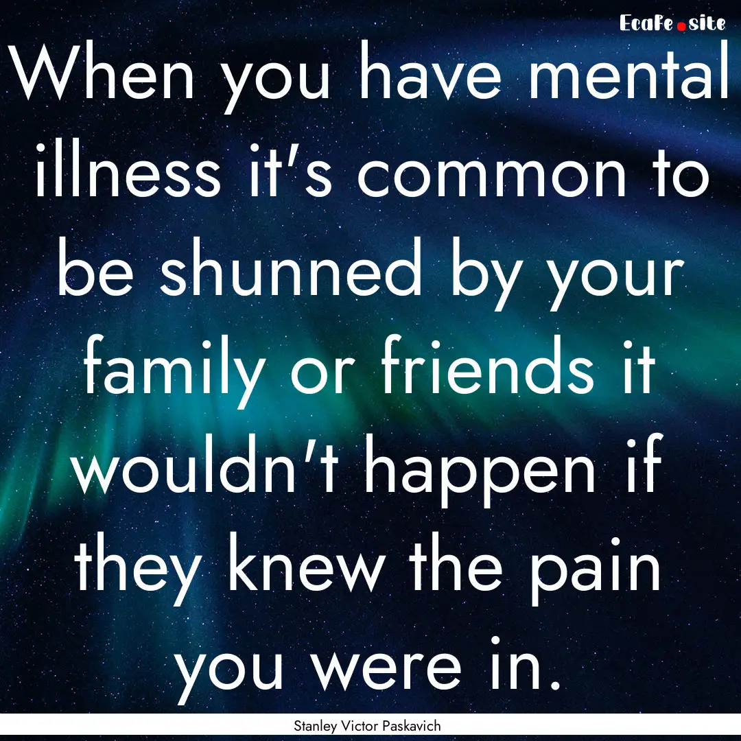 When you have mental illness it's common.... : Quote by Stanley Victor Paskavich