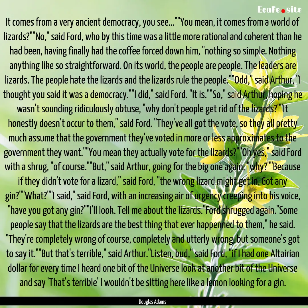 It comes from a very ancient democracy, you.... : Quote by Douglas Adams