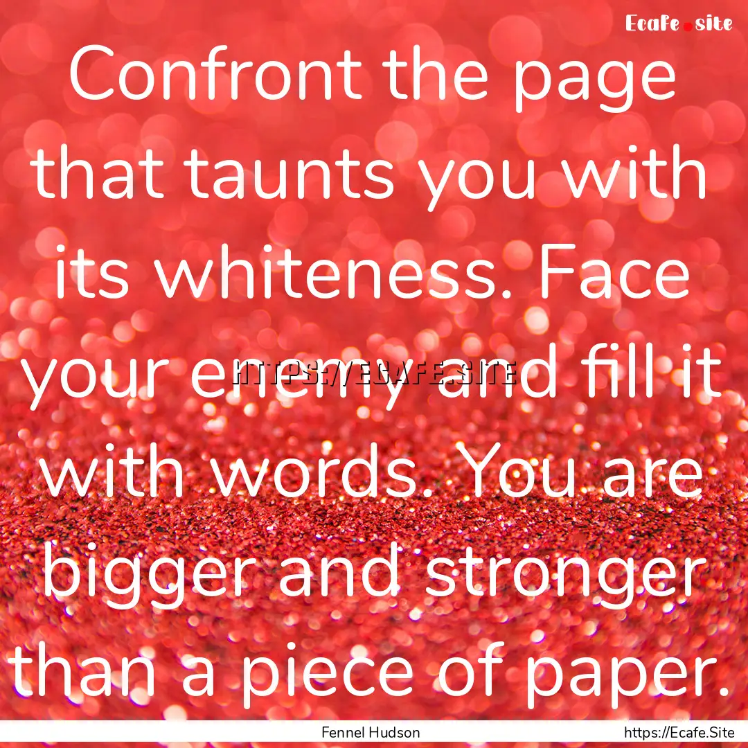 Confront the page that taunts you with its.... : Quote by Fennel Hudson