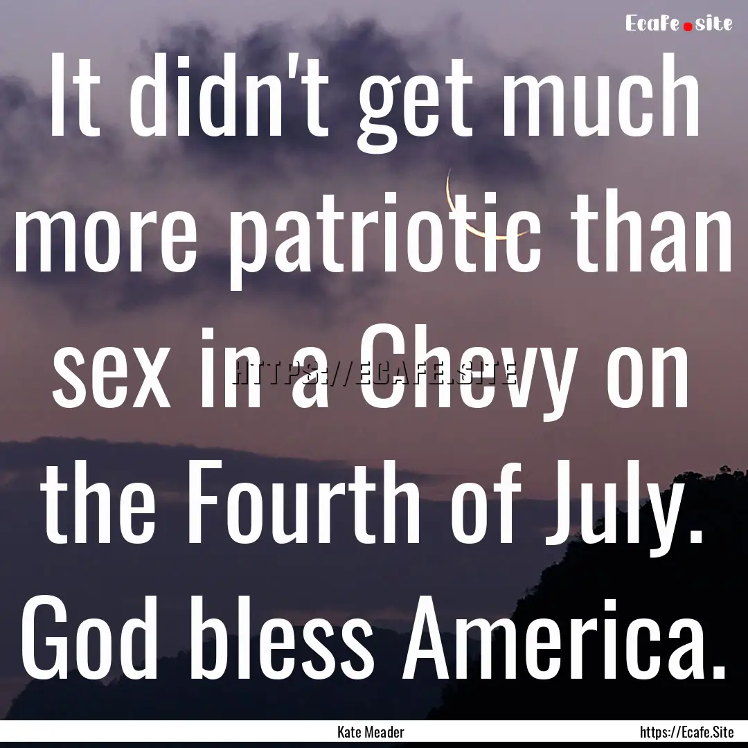 It didn't get much more patriotic than sex.... : Quote by Kate Meader