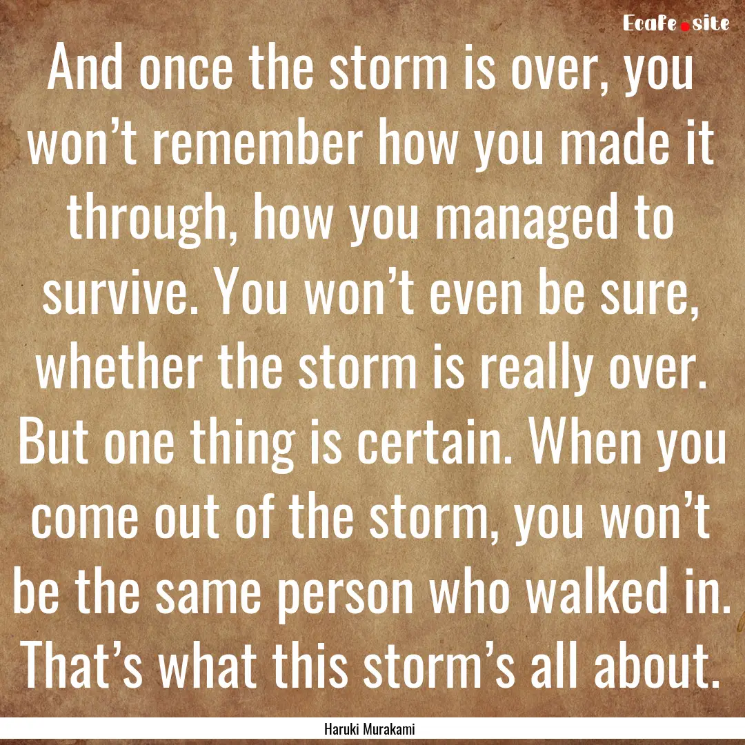 And once the storm is over, you won’t remember.... : Quote by Haruki Murakami