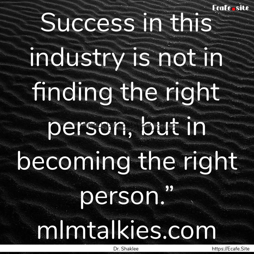 Success in this industry is not in finding.... : Quote by Dr. Shaklee