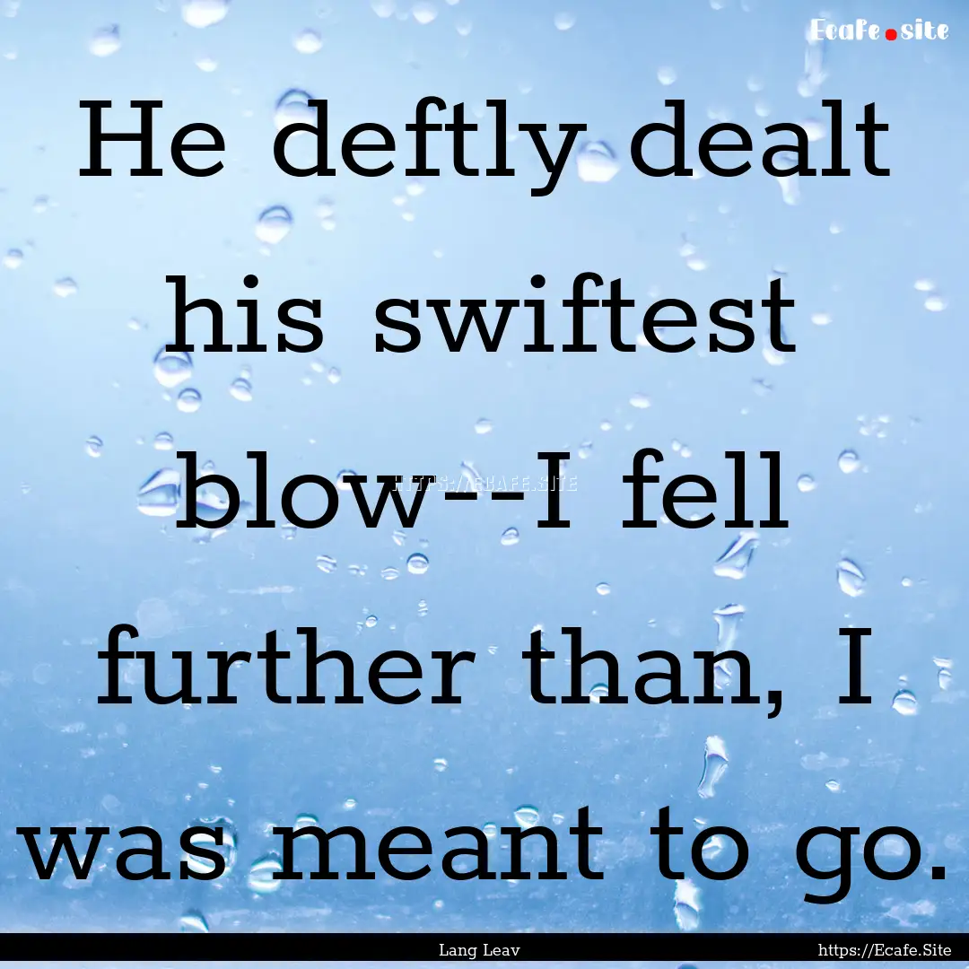 He deftly dealt his swiftest blow--I fell.... : Quote by Lang Leav