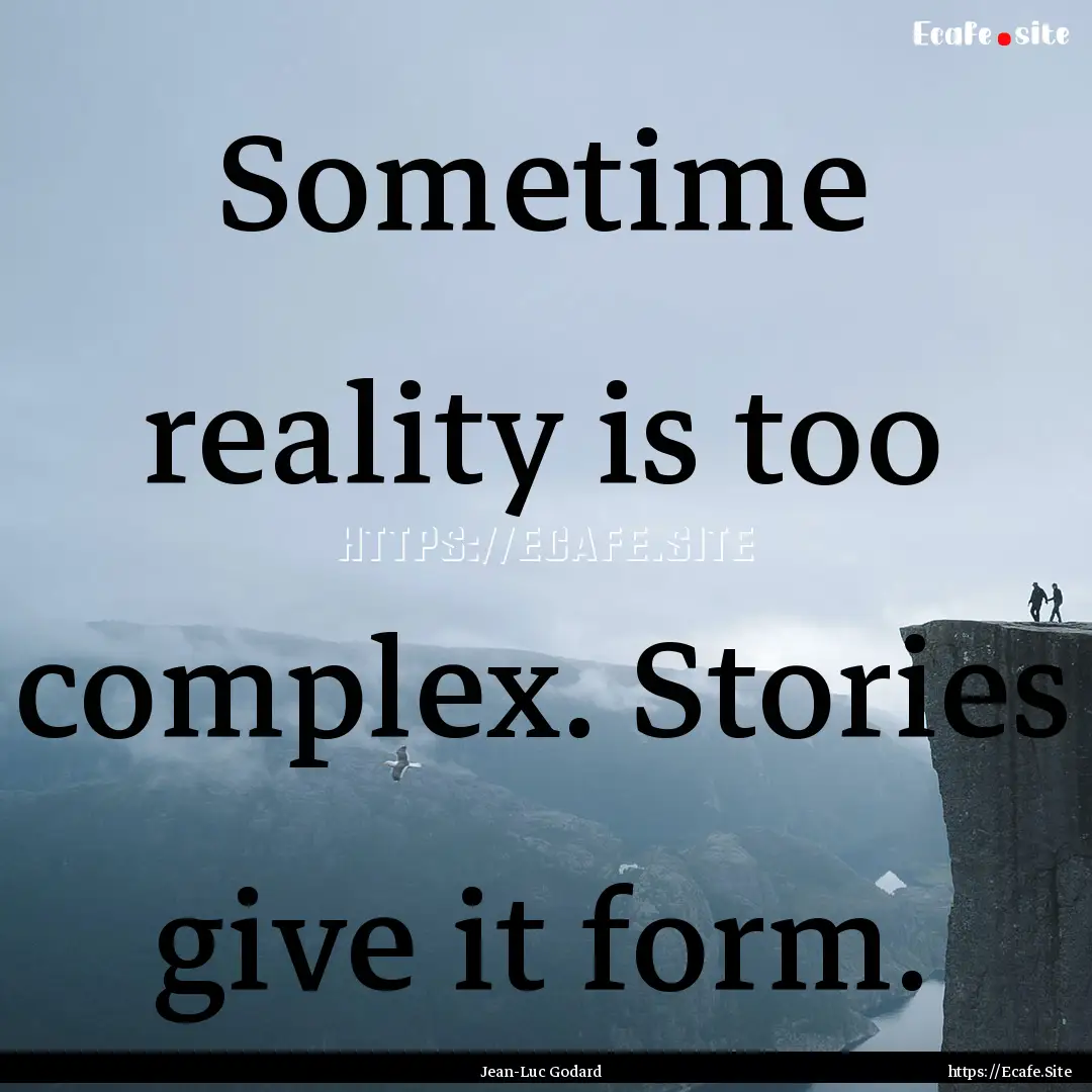 Sometime reality is too complex. Stories.... : Quote by Jean-Luc Godard