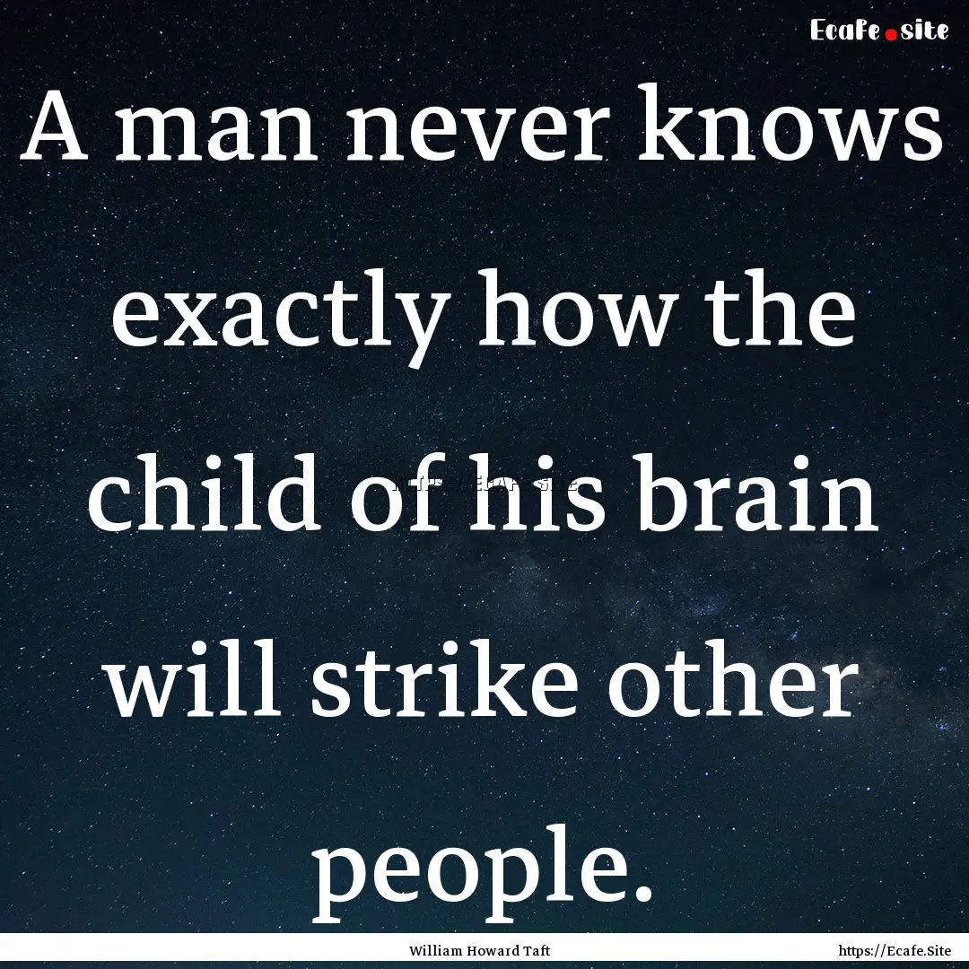 A man never knows exactly how the child of.... : Quote by William Howard Taft