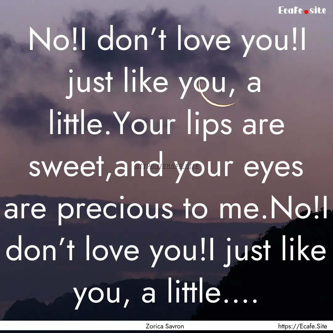 No!I don’t love you!I just like you, a.... : Quote by Zorica Savron