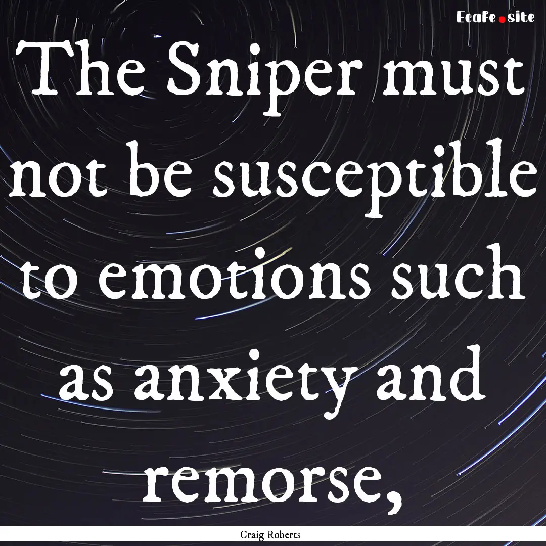 The Sniper must not be susceptible to emotions.... : Quote by Craig Roberts