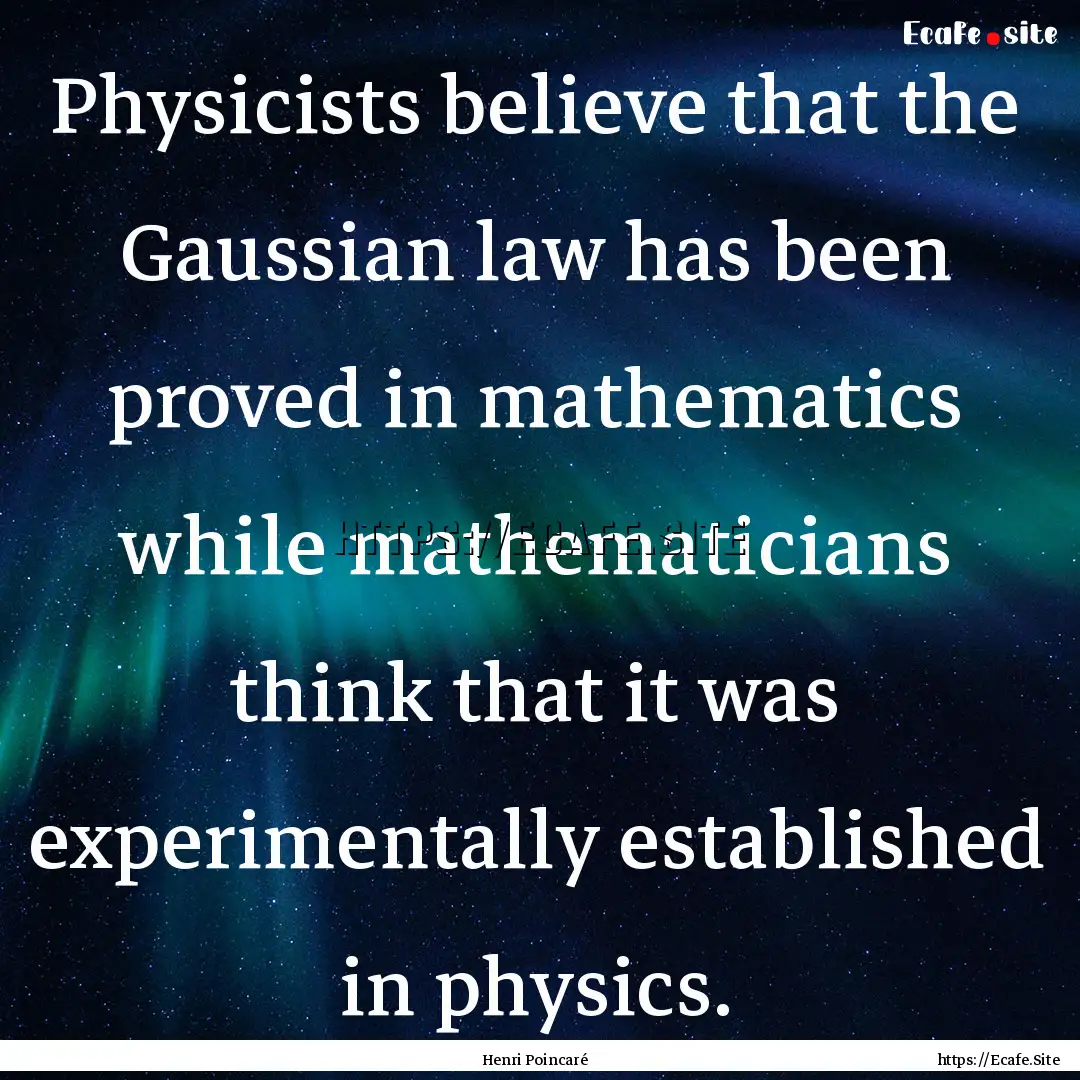 Physicists believe that the Gaussian law.... : Quote by Henri Poincaré