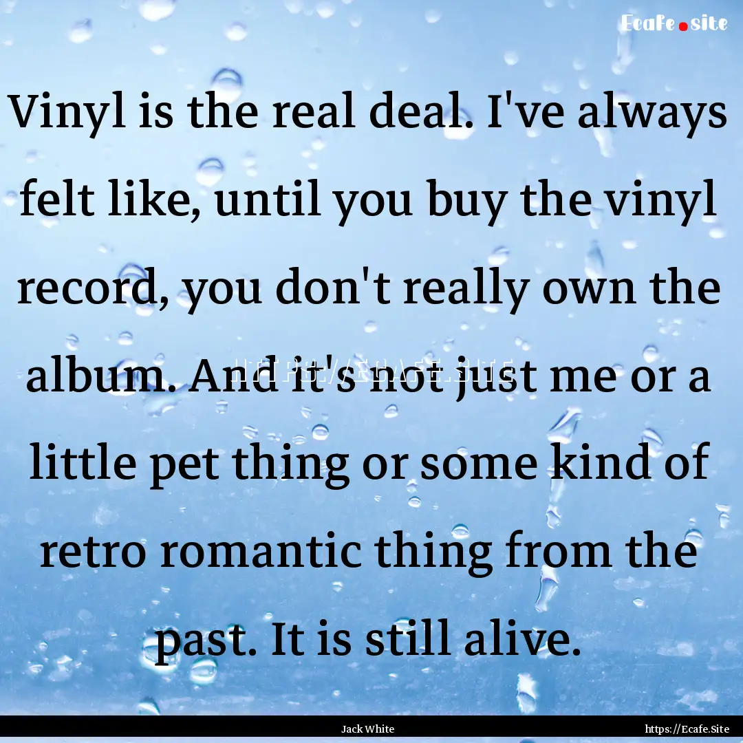 Vinyl is the real deal. I've always felt.... : Quote by Jack White