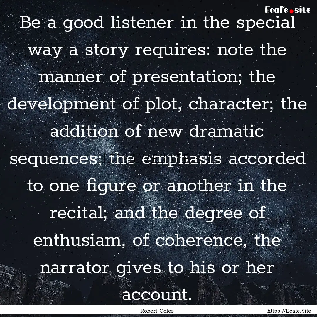 Be a good listener in the special way a story.... : Quote by Robert Coles