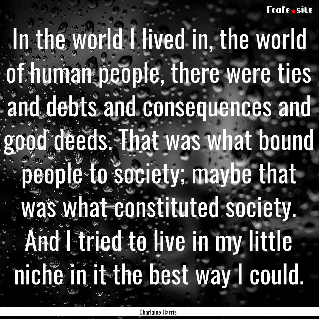 In the world I lived in, the world of human.... : Quote by Charlaine Harris