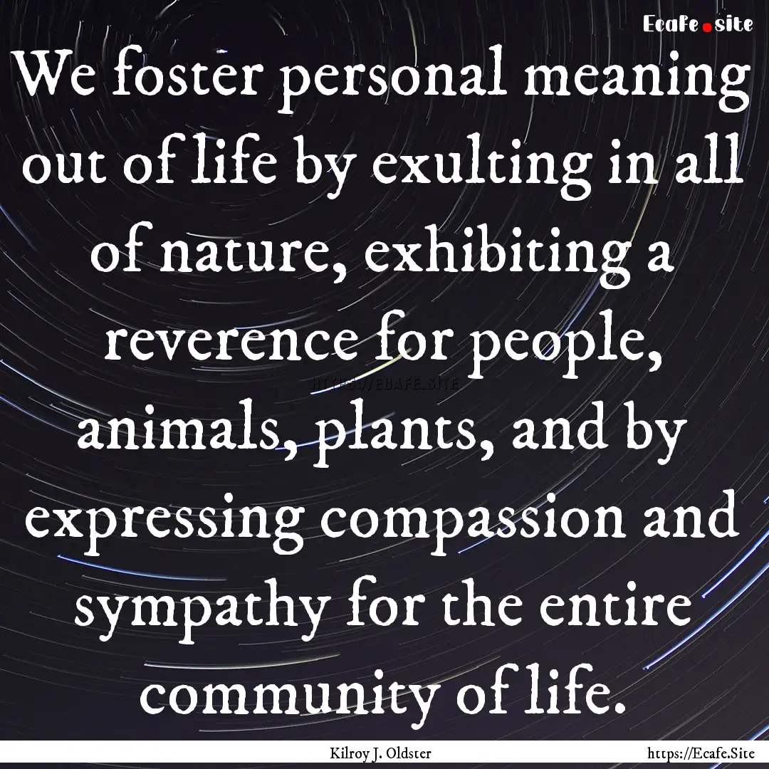 We foster personal meaning out of life by.... : Quote by Kilroy J. Oldster