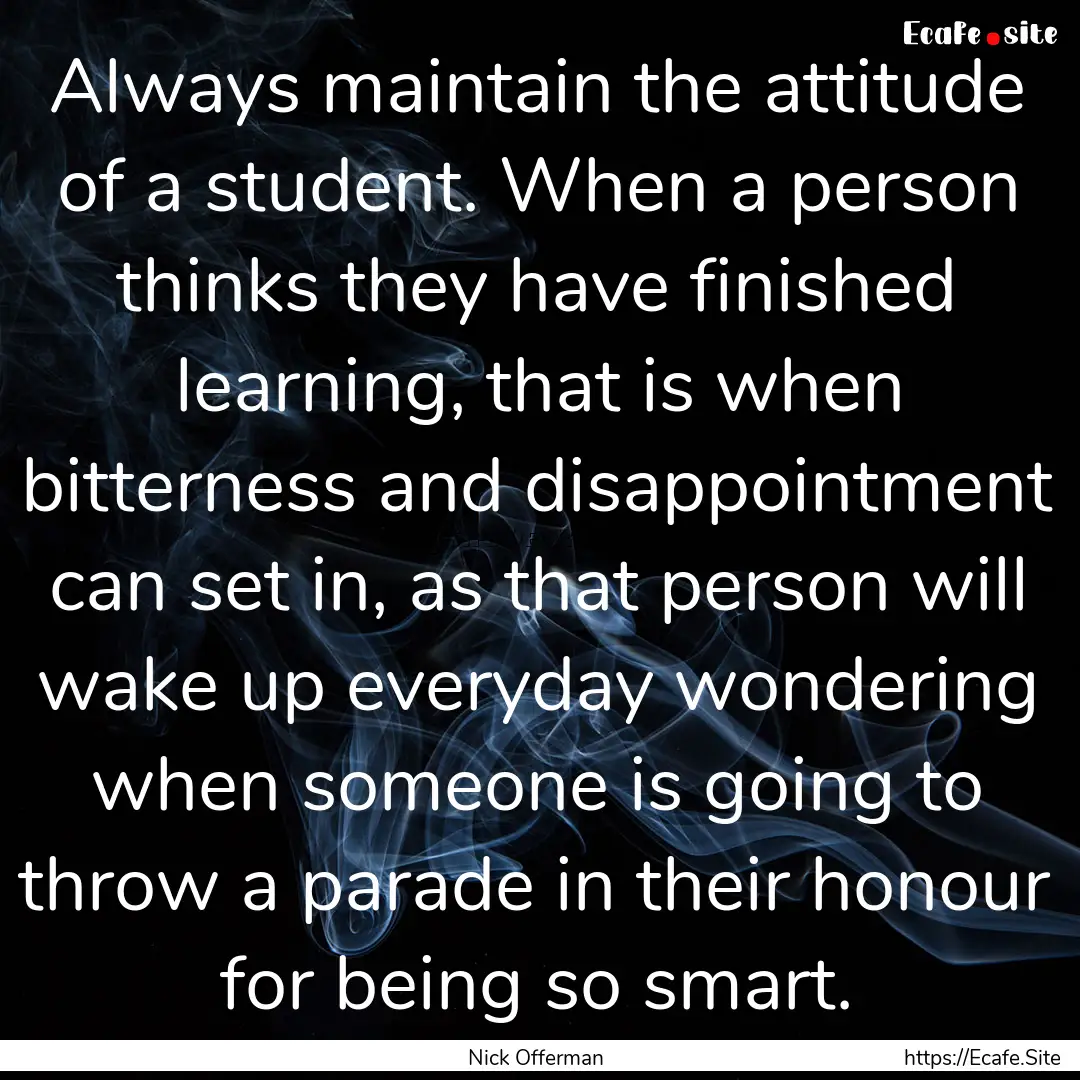 Always maintain the attitude of a student..... : Quote by Nick Offerman