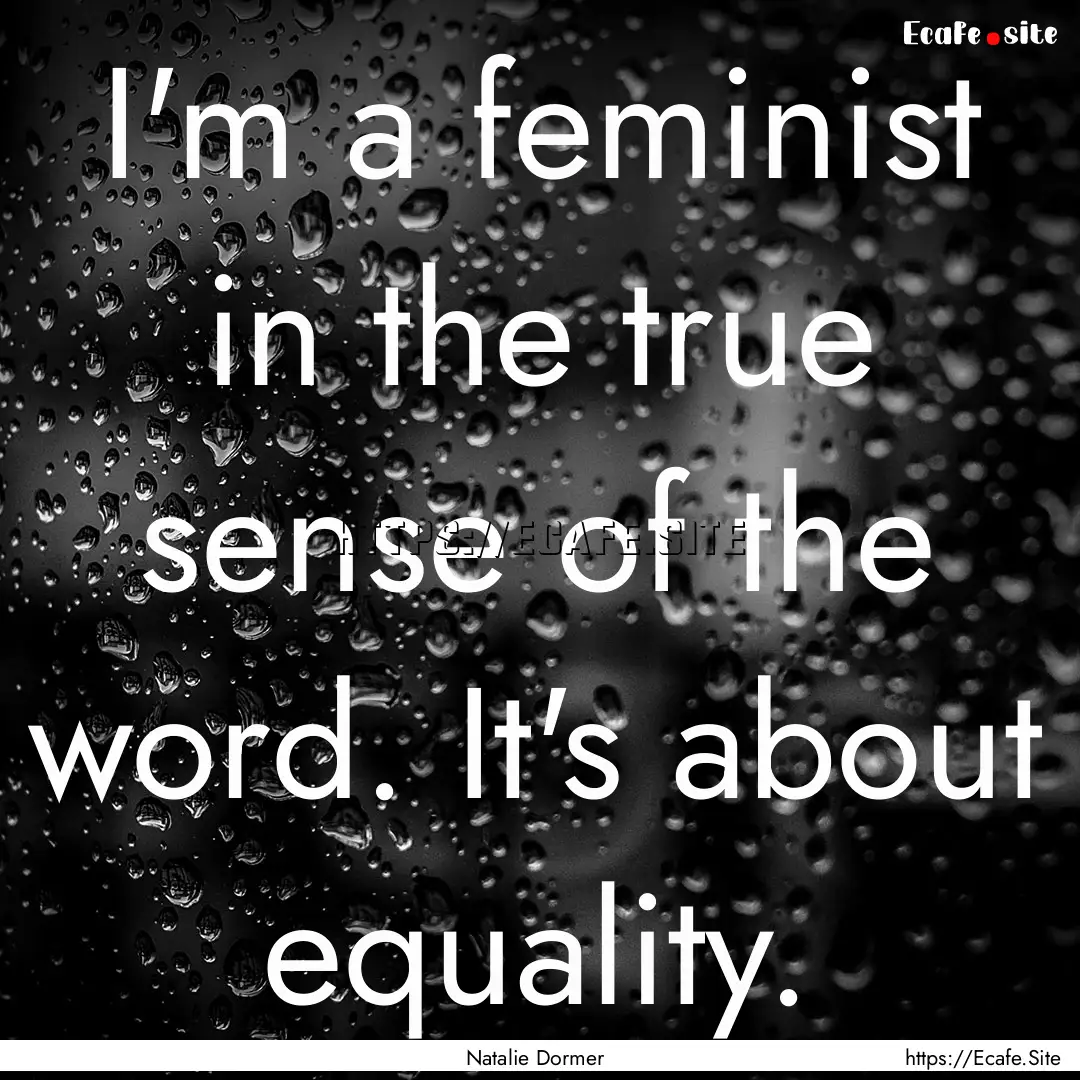 I'm a feminist in the true sense of the word..... : Quote by Natalie Dormer