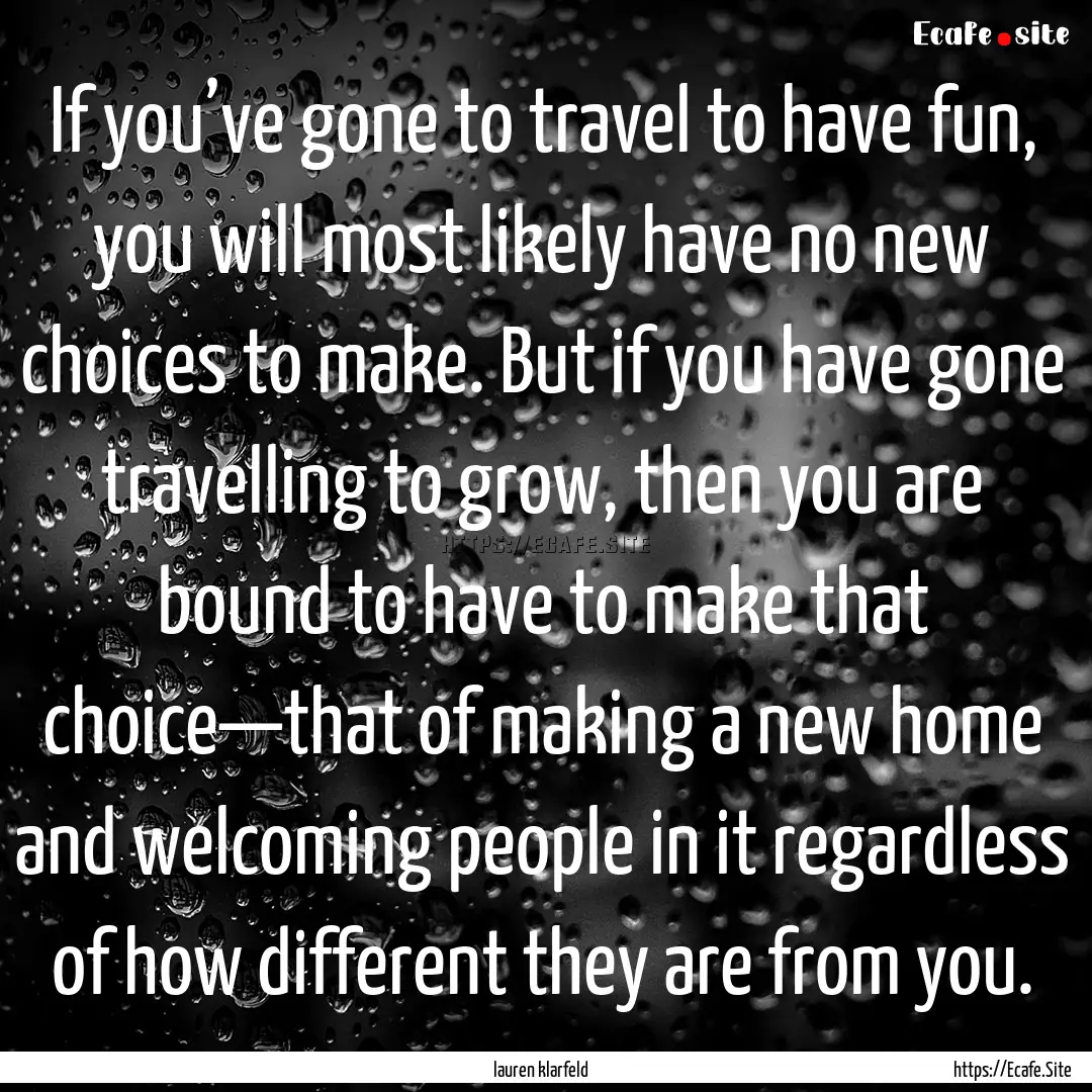 If you’ve gone to travel to have fun, you.... : Quote by lauren klarfeld