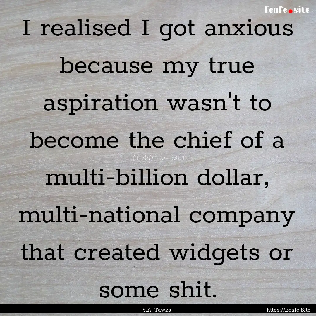 I realised I got anxious because my true.... : Quote by S.A. Tawks