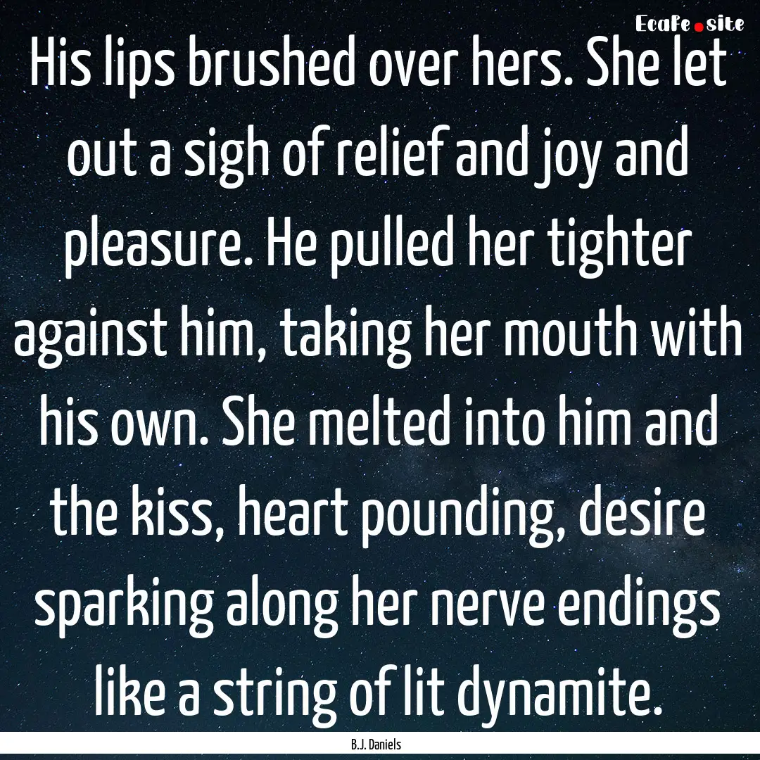 His lips brushed over hers. She let out a.... : Quote by B.J. Daniels