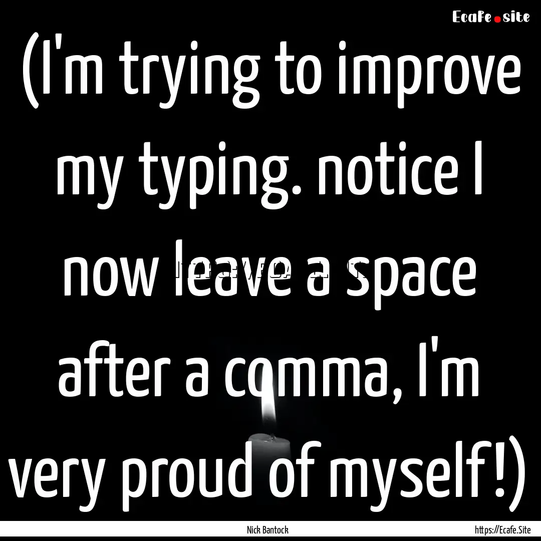 (I'm trying to improve my typing. notice.... : Quote by Nick Bantock