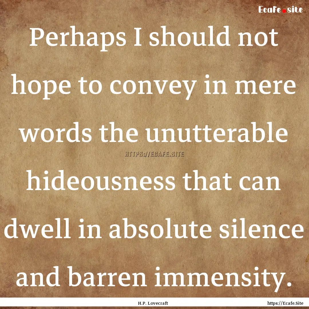 Perhaps I should not hope to convey in mere.... : Quote by H.P. Lovecraft