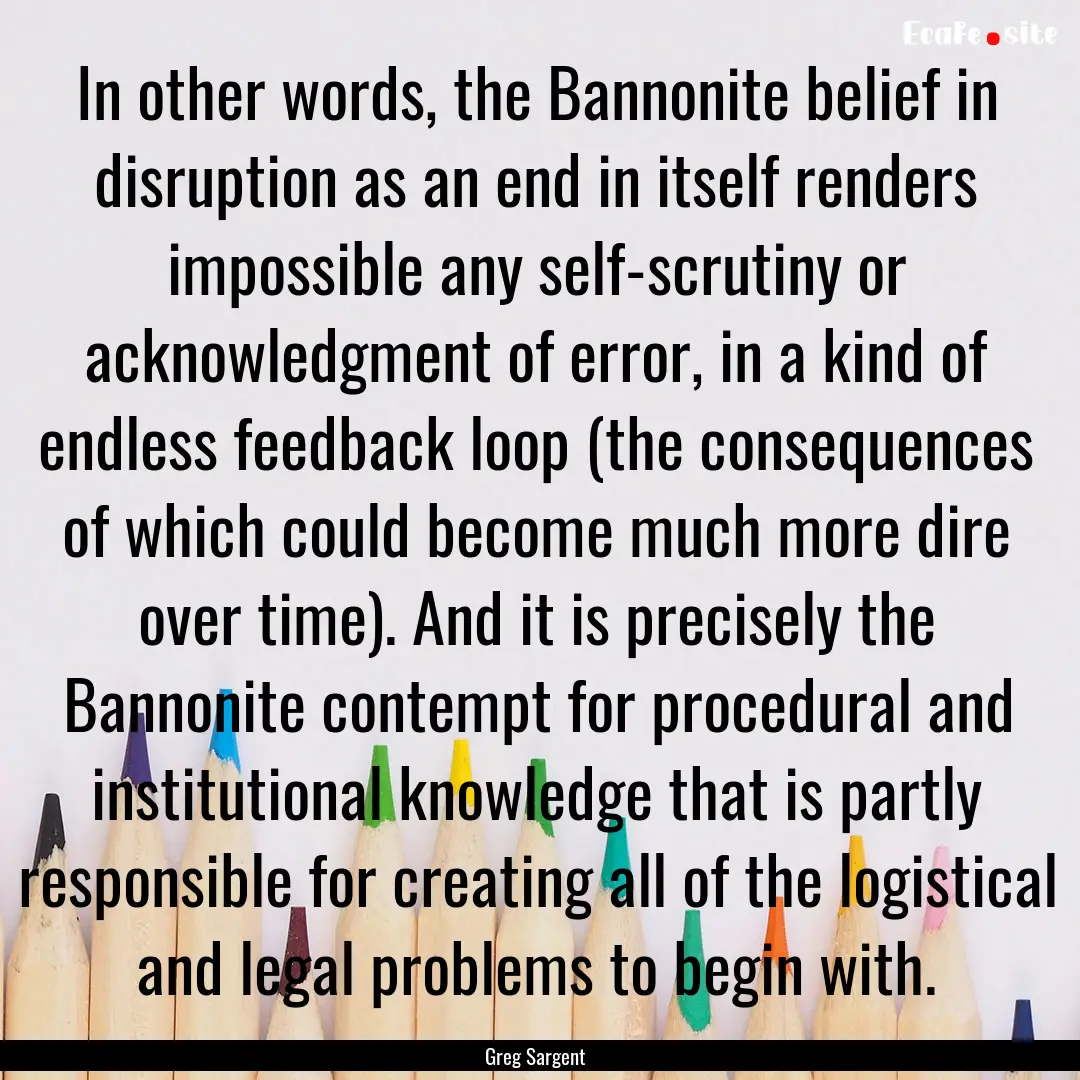 In other words, the Bannonite belief in disruption.... : Quote by Greg Sargent