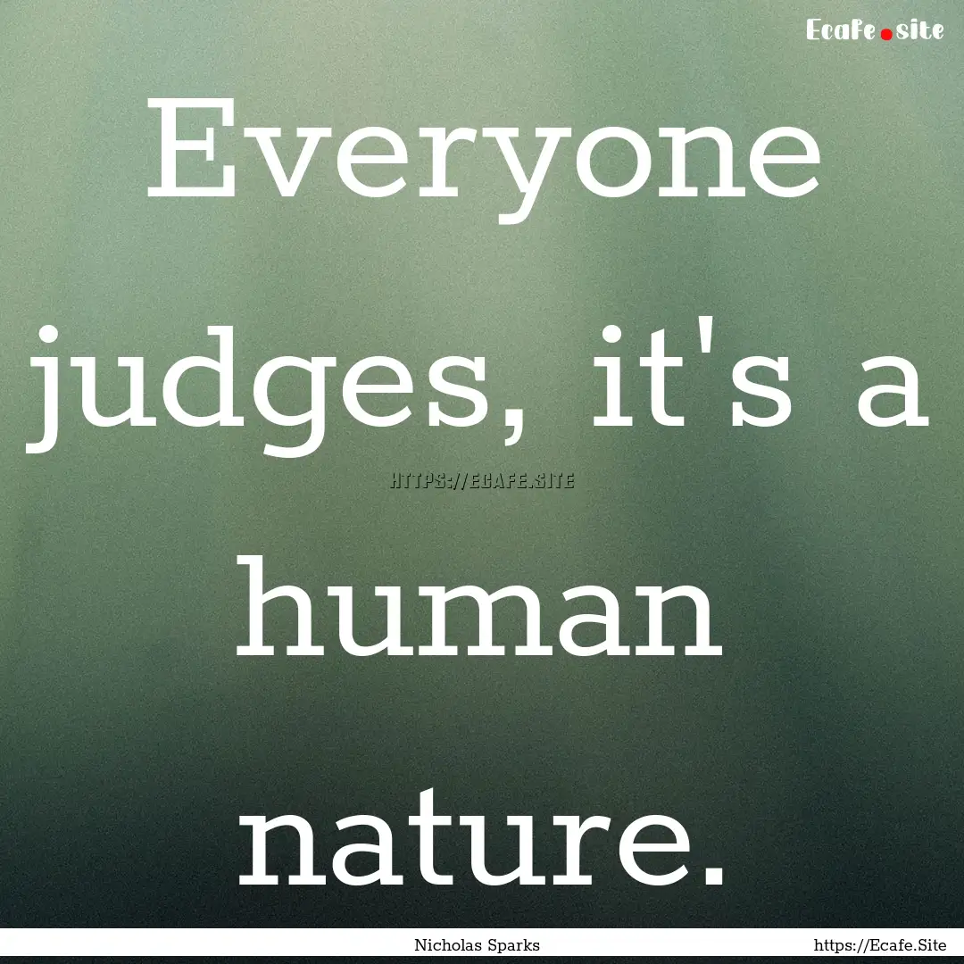 Everyone judges, it's a human nature. : Quote by Nicholas Sparks