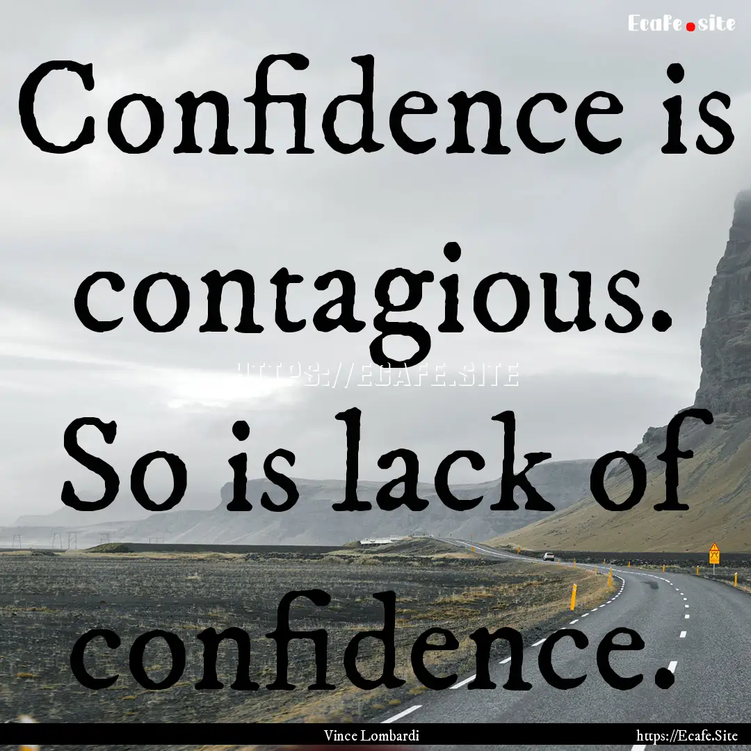 Confidence is contagious. So is lack of confidence..... : Quote by Vince Lombardi