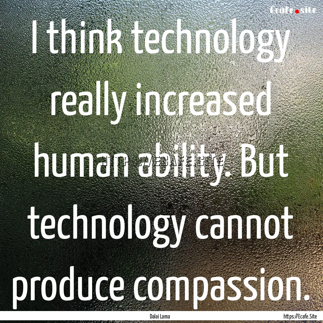 I think technology really increased human.... : Quote by Dalai Lama