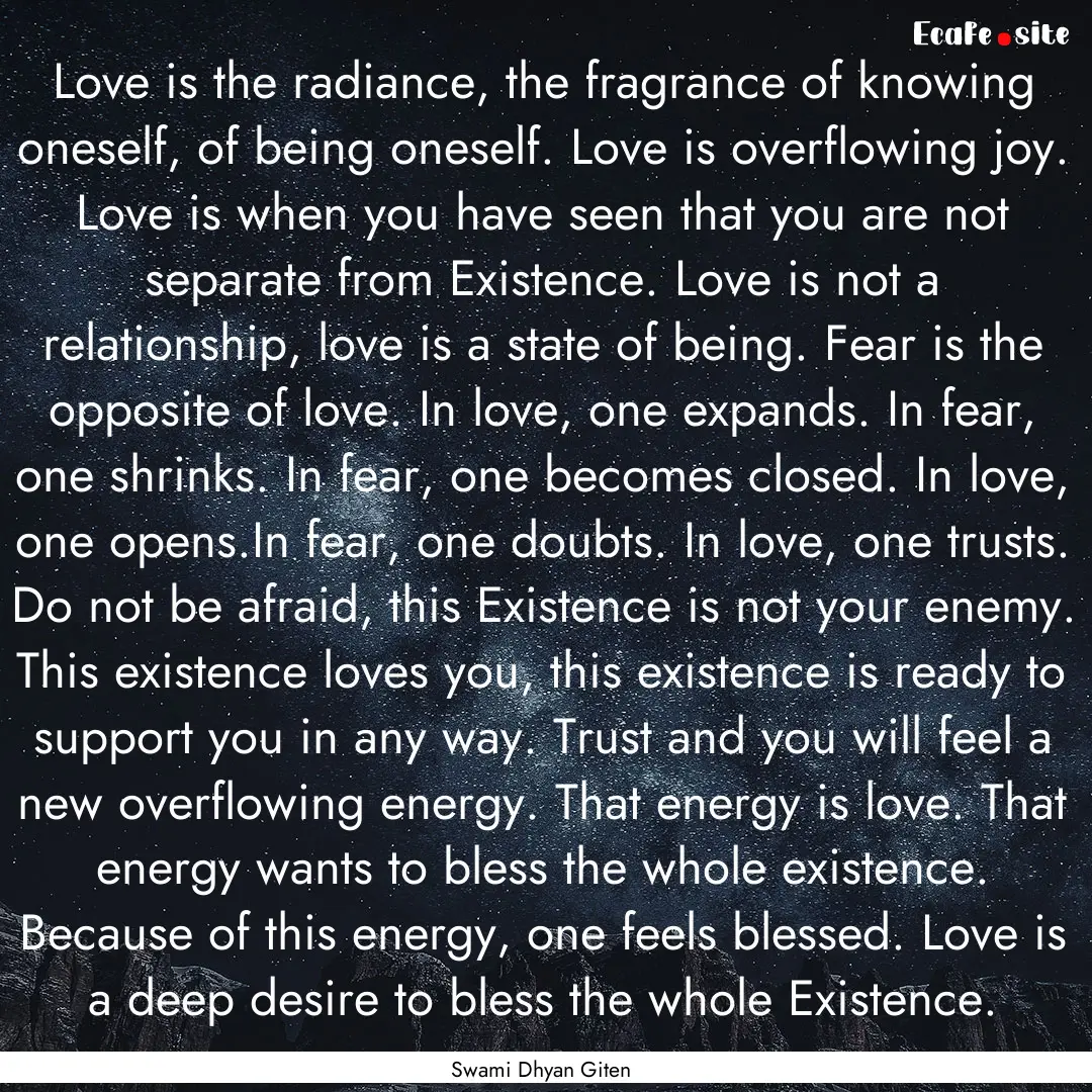 Love is the radiance, the fragrance of knowing.... : Quote by Swami Dhyan Giten