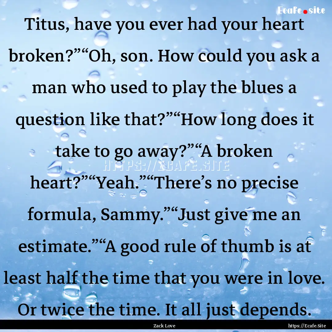 Titus, have you ever had your heart broken?”“Oh,.... : Quote by Zack Love