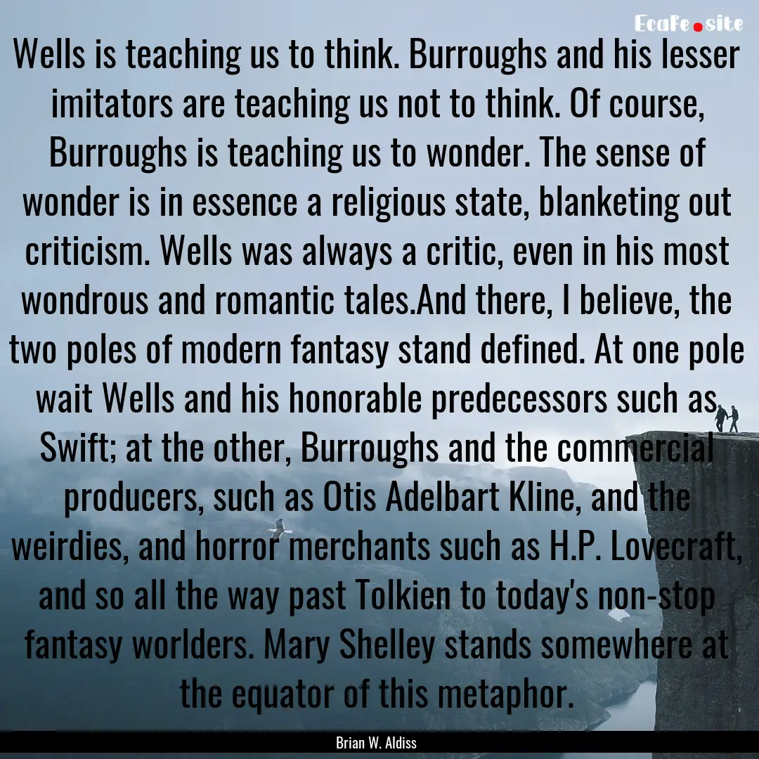 Wells is teaching us to think. Burroughs.... : Quote by Brian W. Aldiss