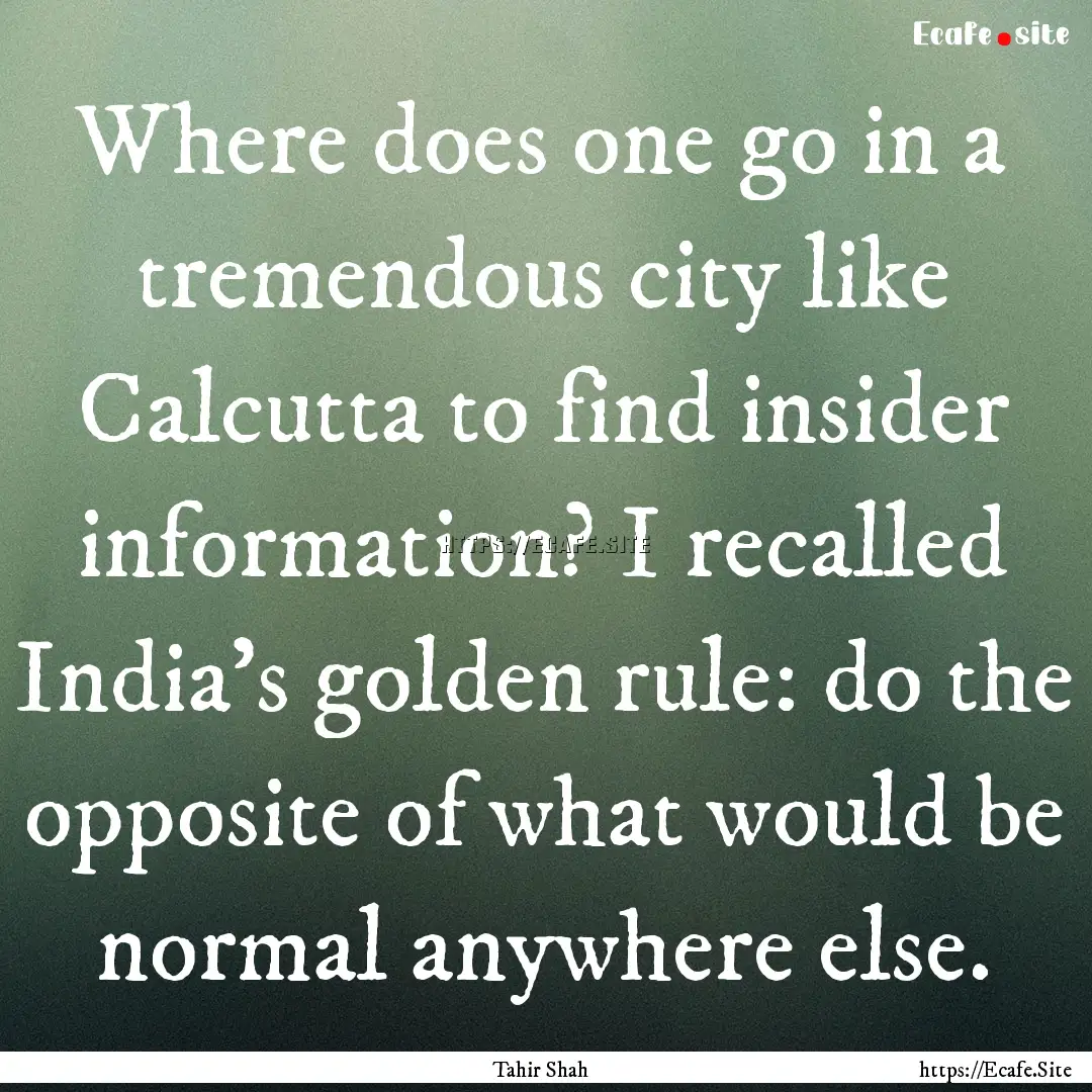 Where does one go in a tremendous city like.... : Quote by Tahir Shah