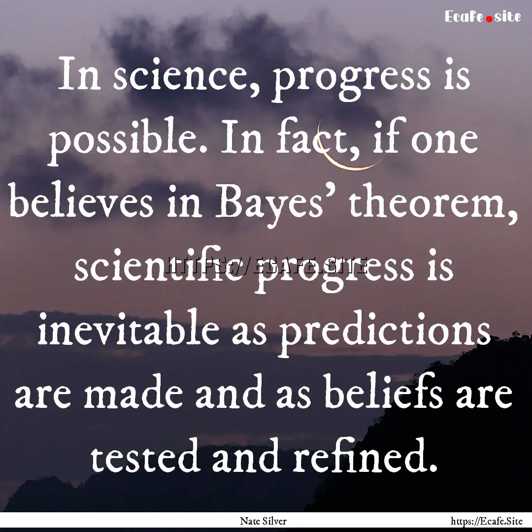 In science, progress is possible. In fact,.... : Quote by Nate Silver